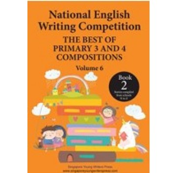 National English Writing Competition - The Best of Primary 3 And 4 Compositions Volume 6 Book 2