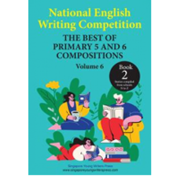 National English Writing Competition - The Best of Primary 5 And 6 Compositions Volume 6 Book 2